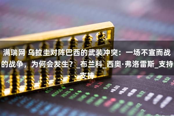 满瑞网 乌拉圭对阵巴西的武装冲突:一场不宣而战的战争,为何会发生?_布兰科_西奥·弗洛雷斯_支持