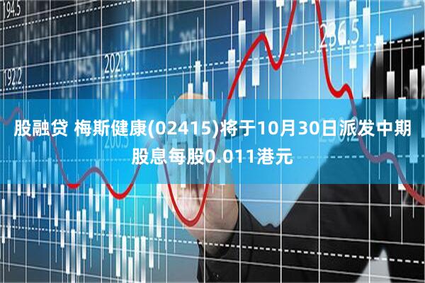 股融贷 梅斯健康(02415)将于10月30日派发中期股息每股0.011港元