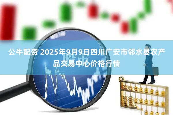 公牛配资 2025年9月9日四川广安市邻水县农产品交易中心价格行情